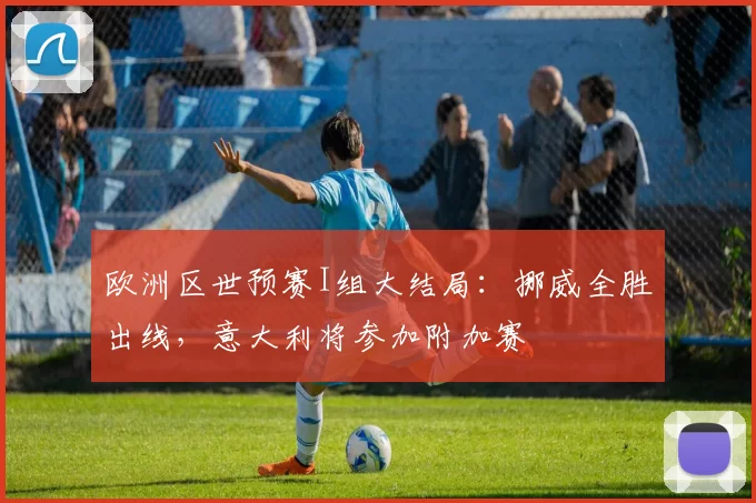 欧洲区世预赛I组大结局：挪威全胜出线，意大利将参加附加赛