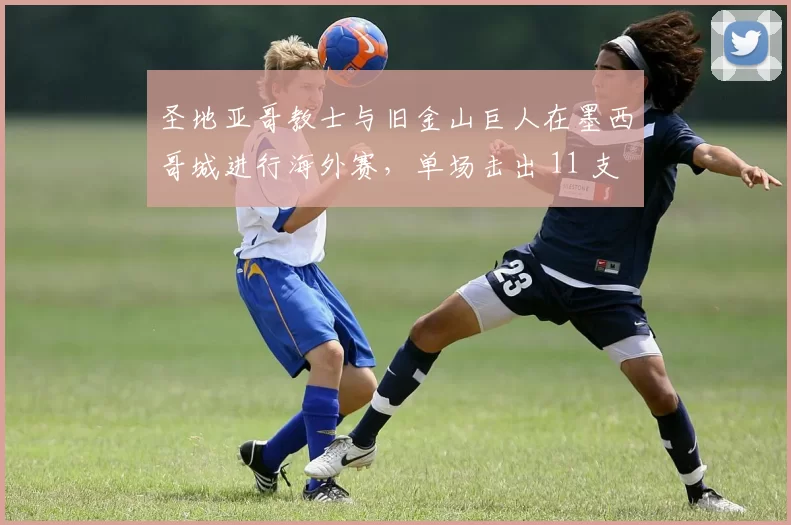 圣地亚哥教士与旧金山巨人在墨西哥城进行海外赛，单场击出 11 支本垒打