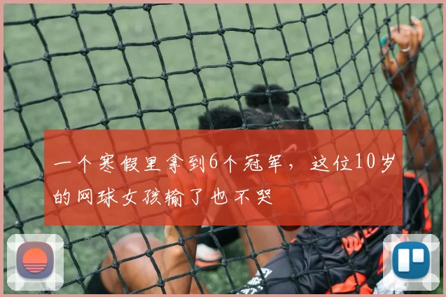 一个寒假里拿到6个冠军，这位10岁的网球女孩输了也不哭
