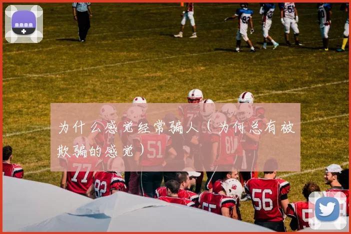 为什么感觉经常骗人（为何总有被欺骗的感觉）