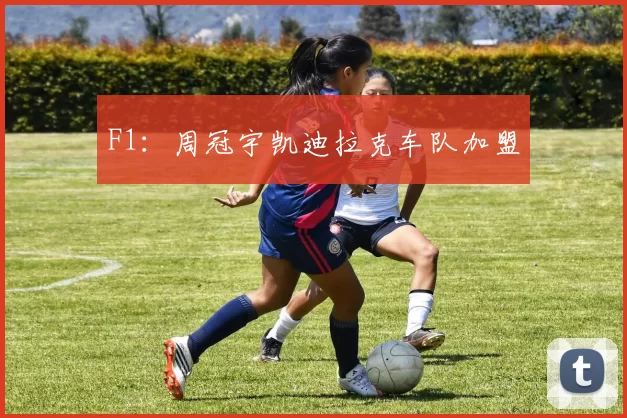 F1：周冠宇凯迪拉克车队加盟