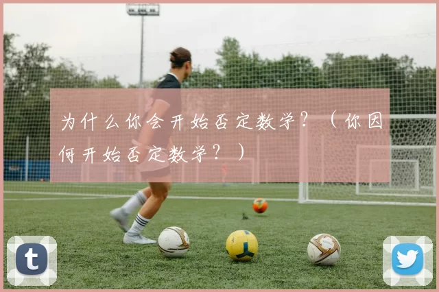 为什么你会开始否定数学？（你因何开始否定数学？）