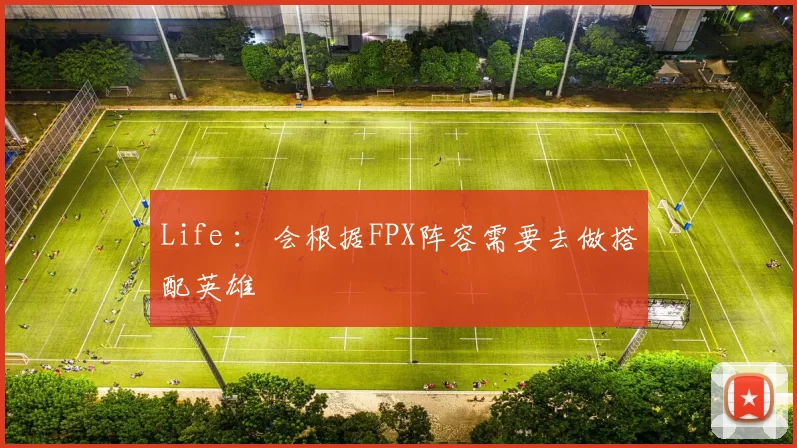 Life ： 会根据FPX阵容需要去做搭配英雄